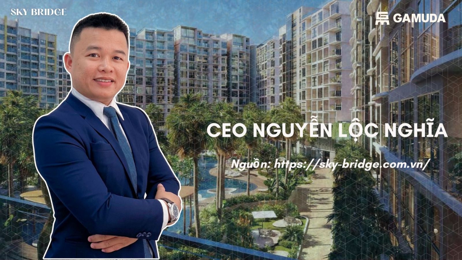 CEO Nguyễn Lộc Nghĩa - chuyên tư vấn mua bán cho thuê căn hộ SkyBridge By Gamuda Land